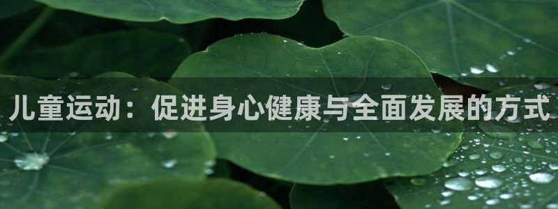 熊猫体育官网：儿童运动：促进身心健康与全面发展的方式